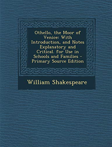 Othello, the Moor of Venice: With Introduction, and Notes Explanatory and Critical. for Use in Schools and Families